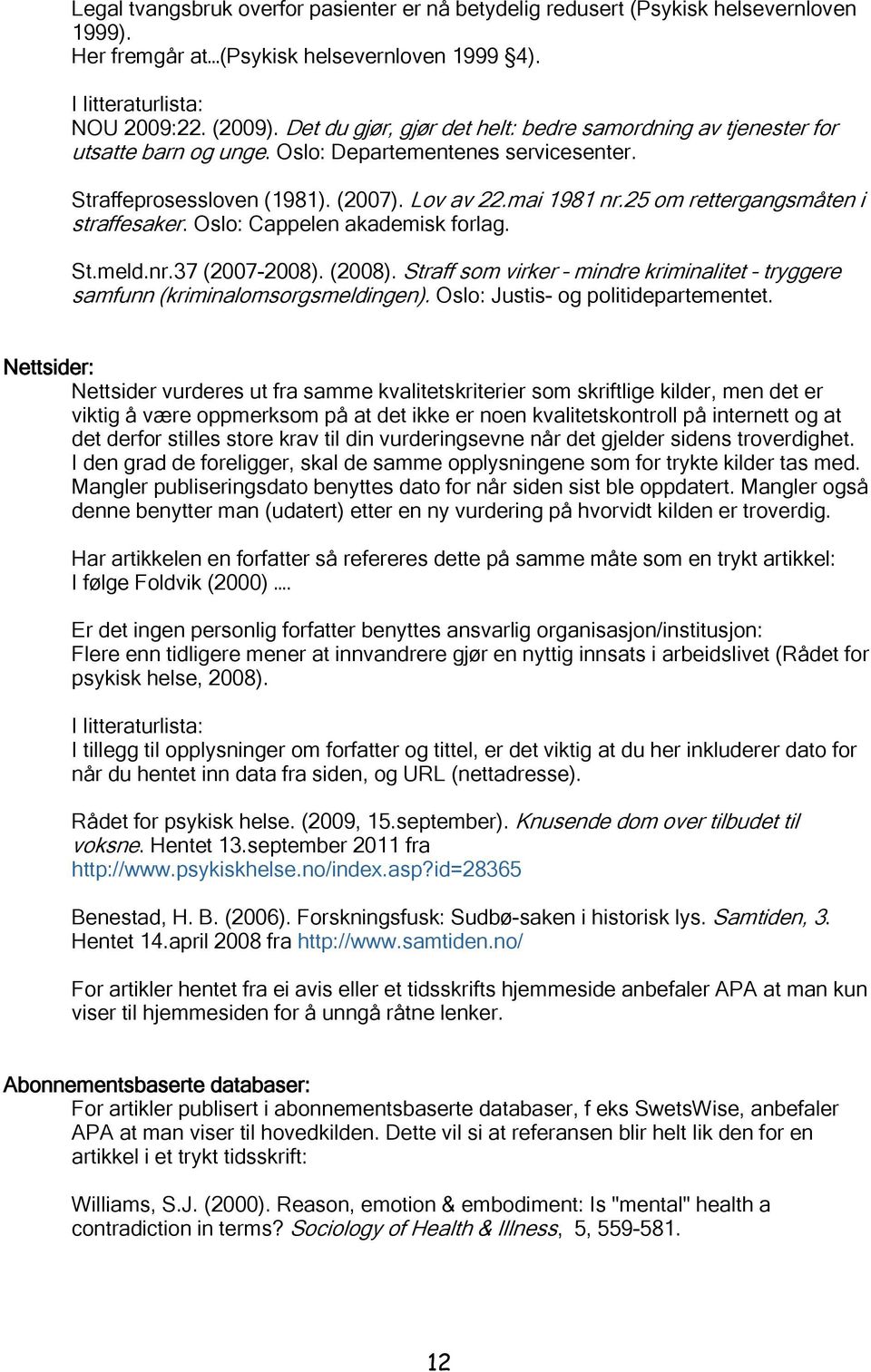 25 om rettergangsmåten i straffesaker. Oslo: Cappelen akademisk forlag. St.meld.nr.37 (2007-2008). (2008). Straff som virker mindre kriminalitet tryggere samfunn (kriminalomsorgsmeldingen).