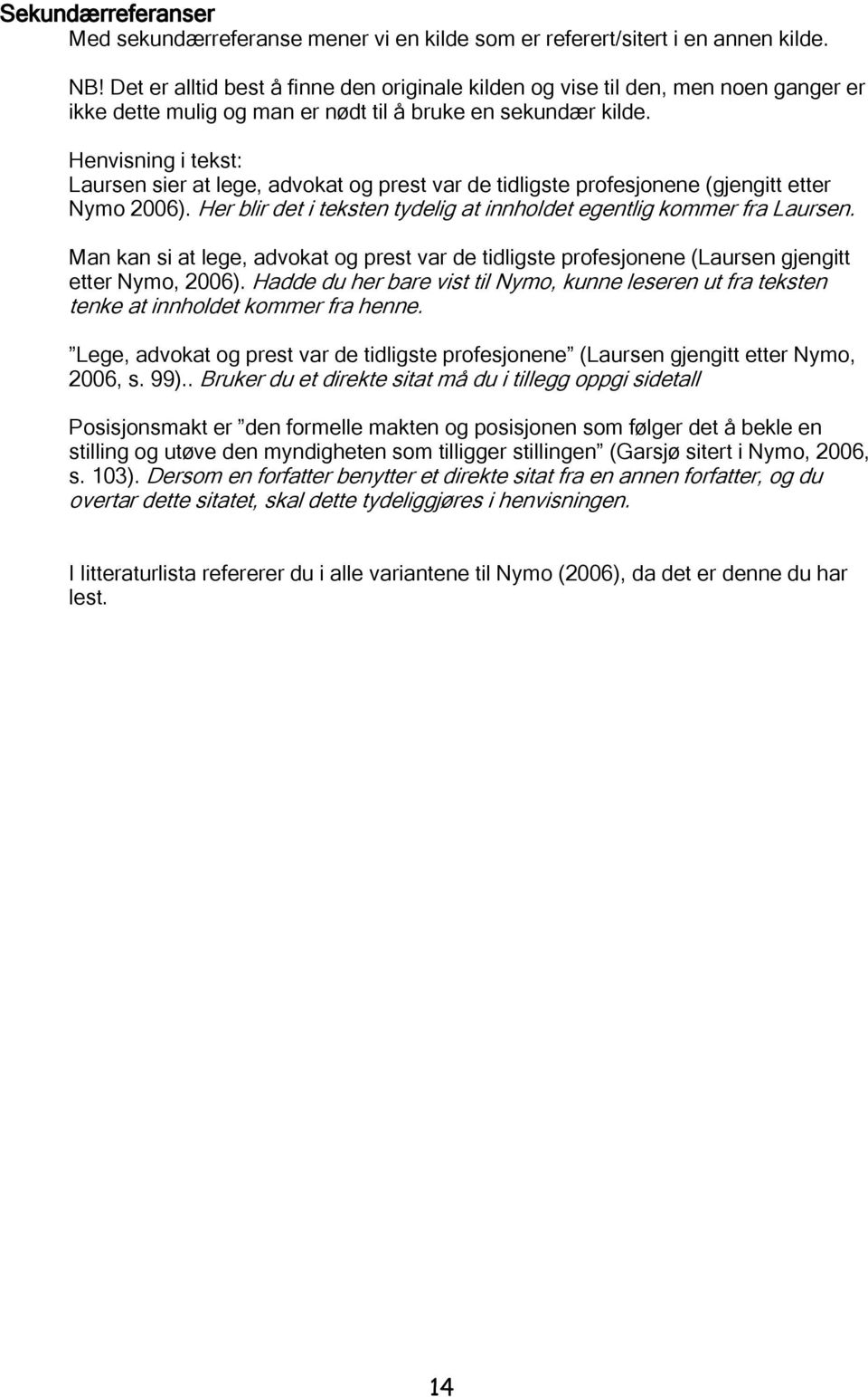 Henvisning i tekst: Laursen sier at lege, advokat og prest var de tidligste profesjonene (gjengitt etter Nymo 2006). Her blir det i teksten tydelig at innholdet egentlig kommer fra Laursen.