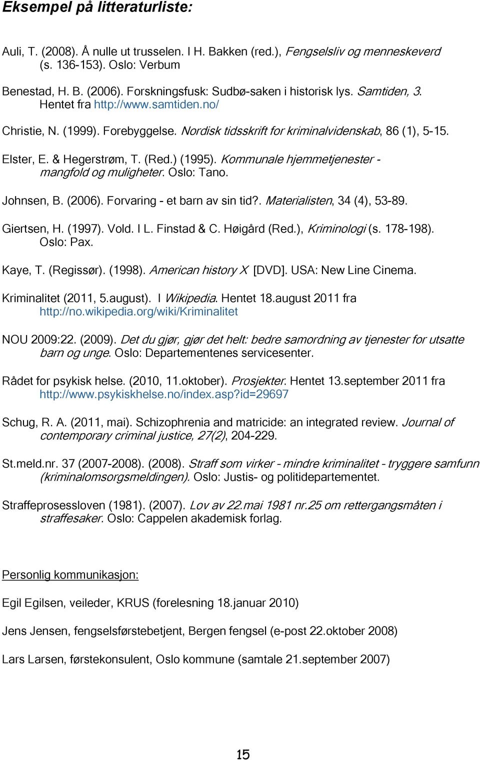 & Hegerstrøm, T. (Red.) (1995). Kommunale hjemmetjenester - mangfold og muligheter. Oslo: Tano. Johnsen, B. (2006). Forvaring - et barn av sin tid?. Materialisten, 34 (4), 53-89. Giertsen, H. (1997).