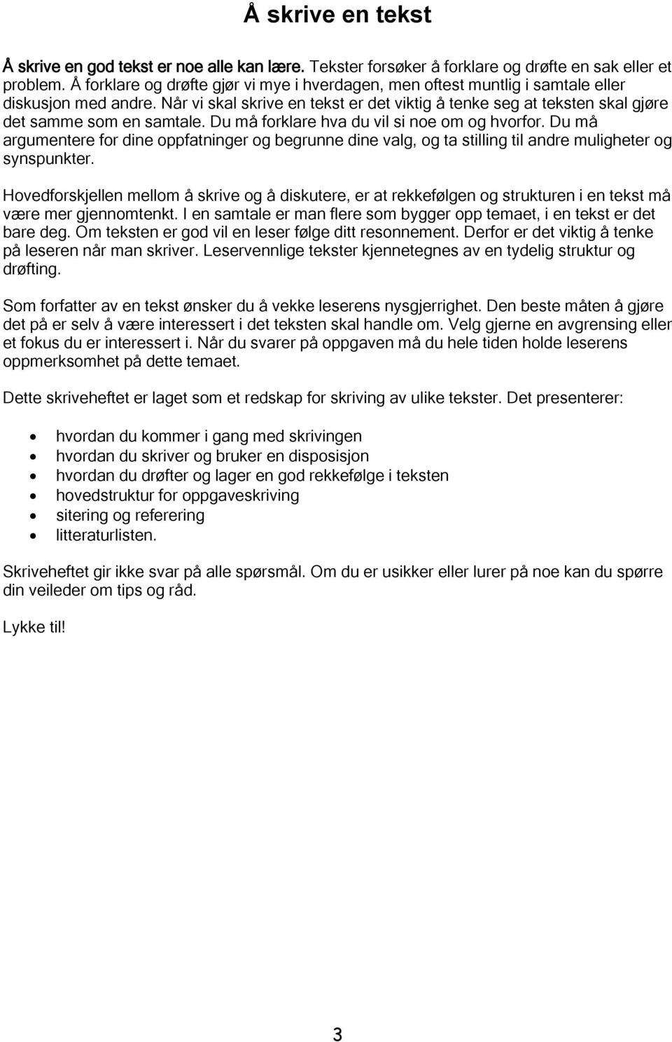 Når vi skal skrive en tekst er det viktig å tenke seg at teksten skal gjøre det samme som en samtale. Du må forklare hva du vil si noe om og hvorfor.