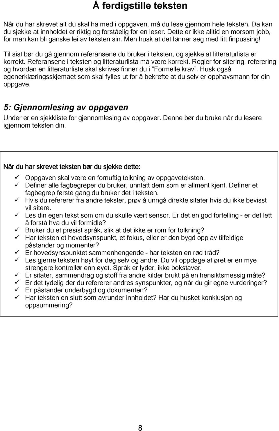 Til sist bør du gå gjennom referansene du bruker i teksten, og sjekke at litteraturlista er korrekt. Referansene i teksten og litteraturlista må være korrekt.