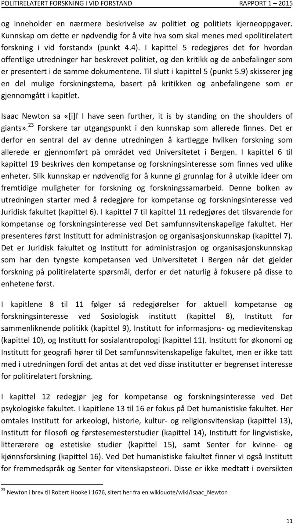 I kapittel 5 redegjøres det for hvordan offentlige utredninger har beskrevet politiet, og den kritikk og de anbefalinger som er presentert i de samme dokumentene. Til slutt i kapittel 5 (punkt 5.