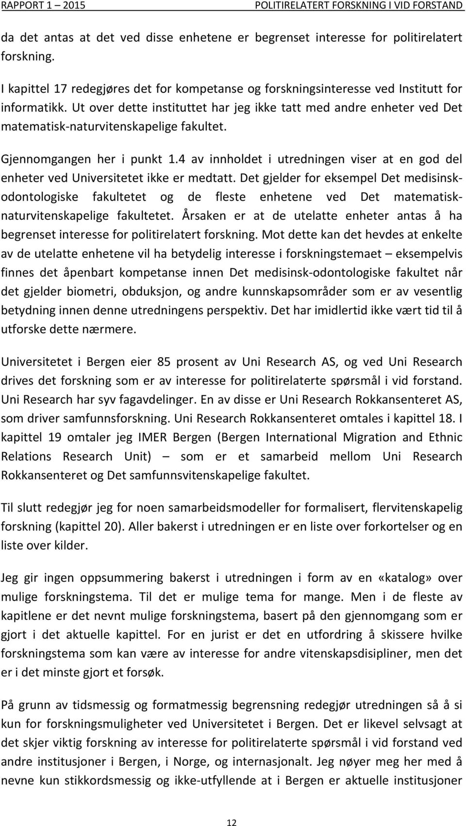 Ut over dette instituttet har jeg ikke tatt med andre enheter ved Det matematisk naturvitenskapelige fakultet. Gjennomgangen her i punkt 1.