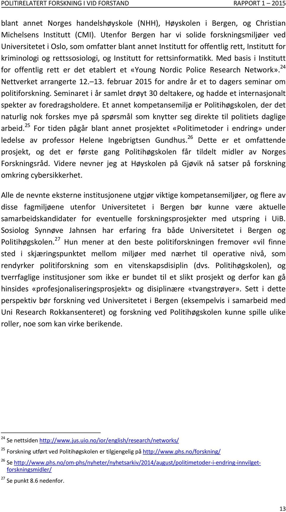 rettsinformatikk. Med basis i Institutt for offentlig rett er det etablert et «Young Nordic Police Research Network». 24 Nettverket arrangerte 12. 13.