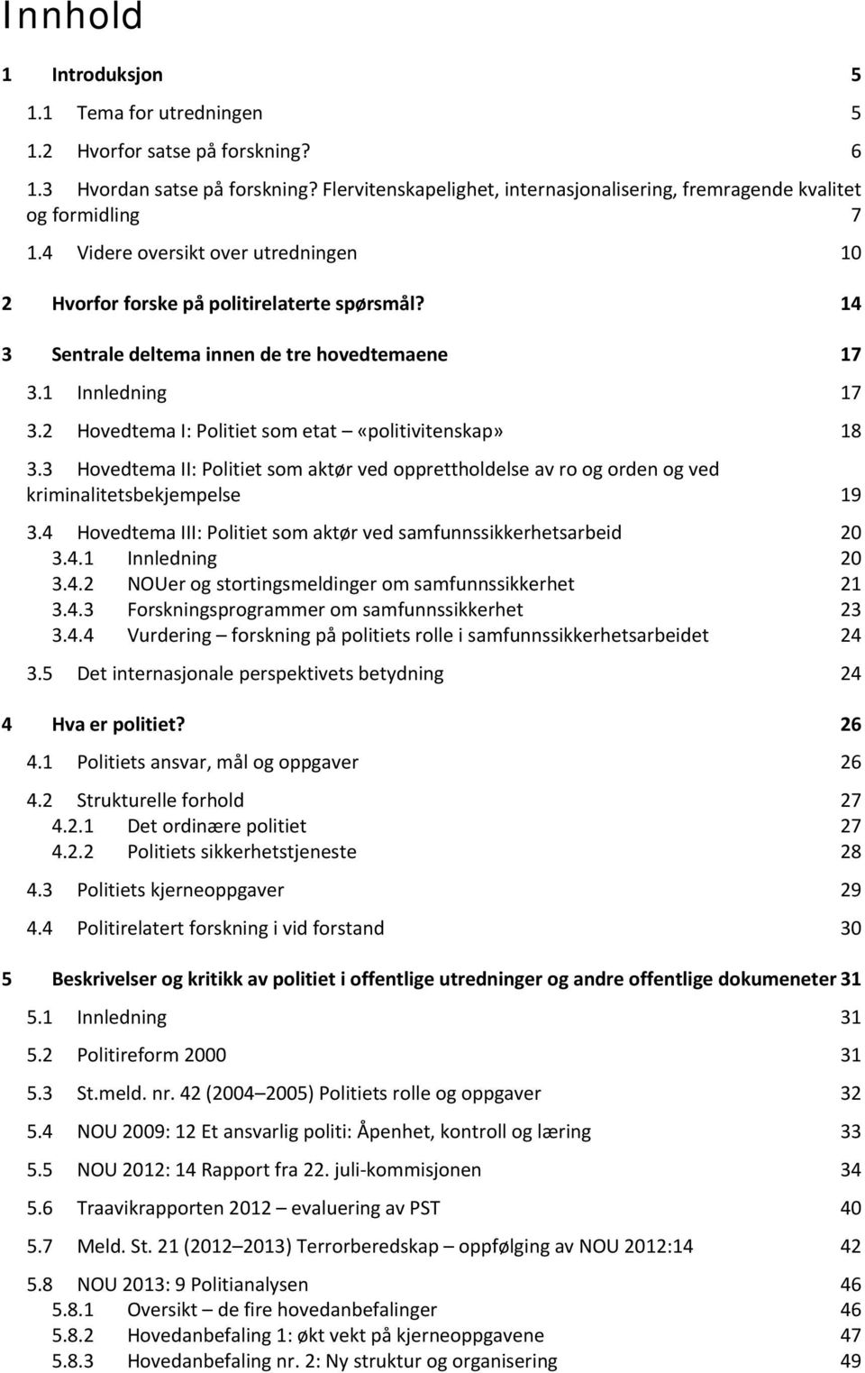 14 Sentrale deltema innen de tre hovedtemaene 17 3.1 Innledning 17 3.2 Hovedtema I: Politiet som etat «politivitenskap» 18 3.