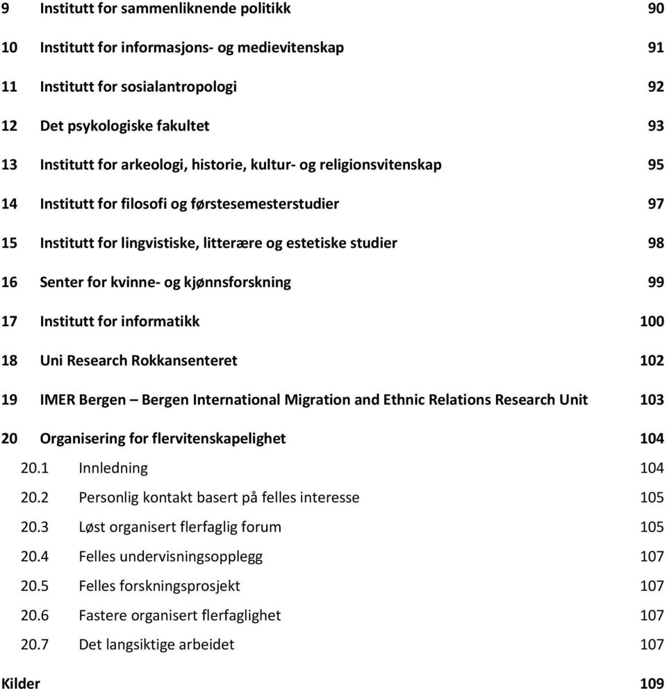 kjønnsforskning 99 Institutt for informatikk 100 Uni Research Rokkansenteret 102 IMER Bergen Bergen International Migration and Ethnic Relations Research Unit 103 20 Organisering for