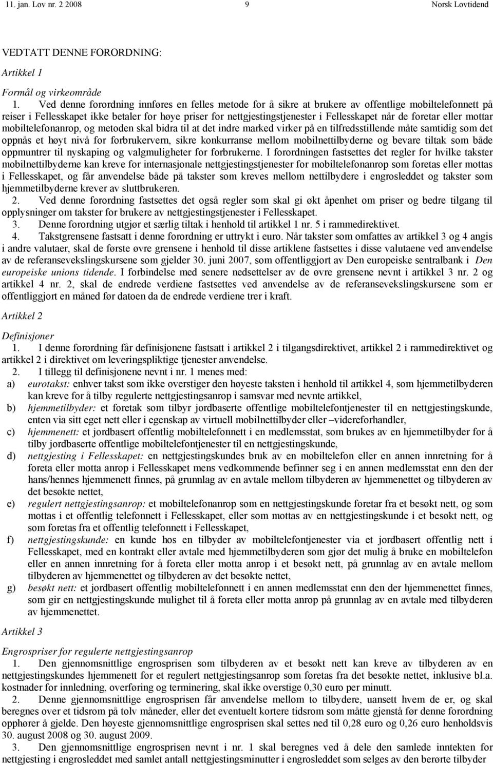 når de foretar eller mottar mobiltelefonanrop, og metoden skal bidra til at det indre marked virker på en tilfredsstillende måte samtidig som det oppnås et høyt nivå for forbrukervern, sikre