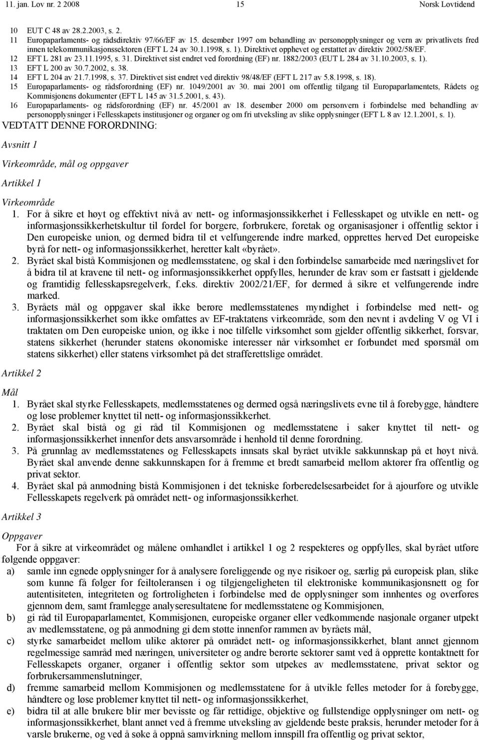 12 EFT L 281 av 23.11.1995, s. 31. Direktivet sist endret ved forordning (EF) nr. 1882/2003 (EUT L 284 av 31.10.2003, s. 1). 13 EFT L 200 av 30.7.2002, s. 38. 14 EFT L 204 av 21.7.1998, s. 37.