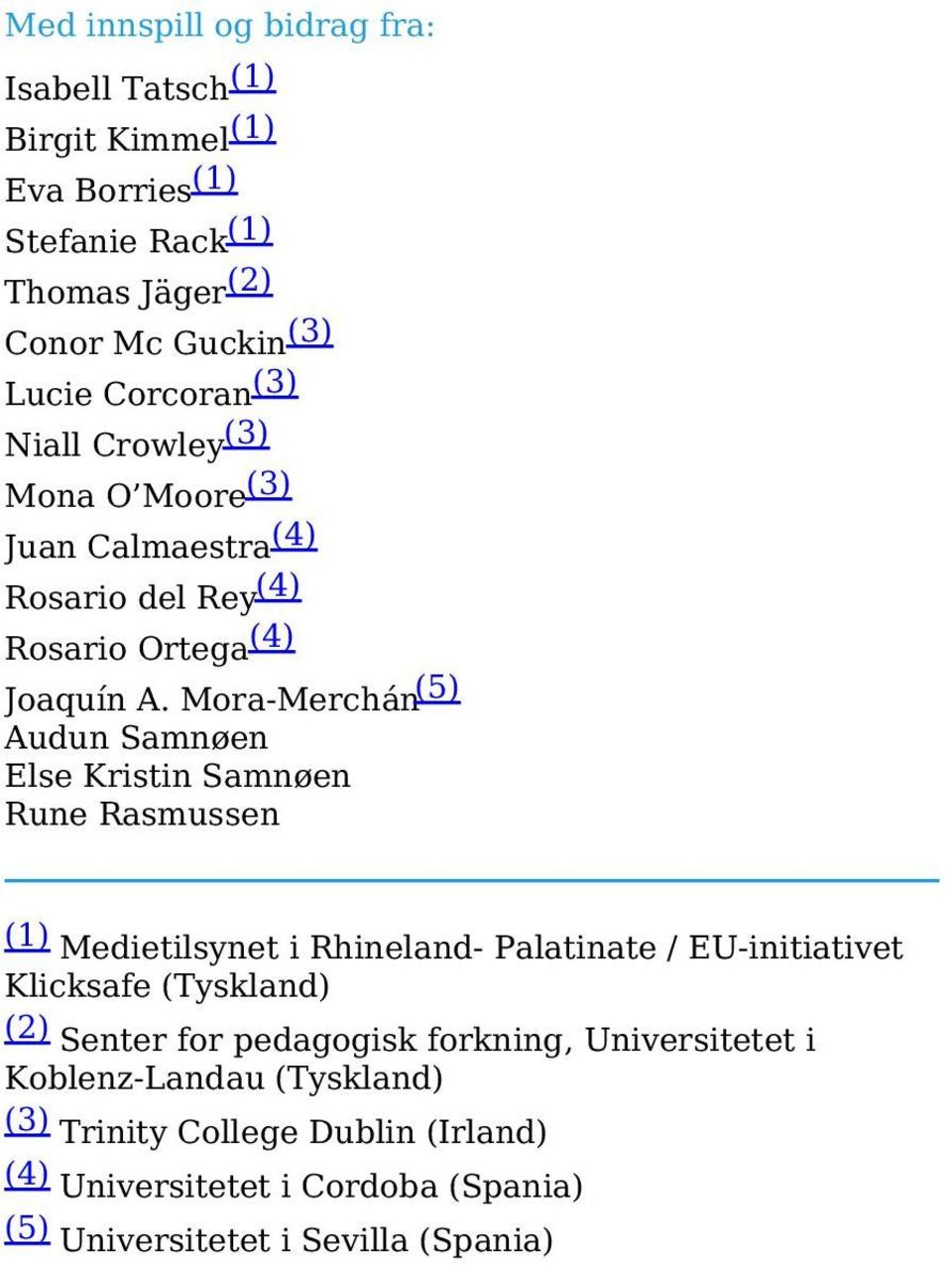 Mora-Merchán (5) Audun Samnøen Else Kristin Samnøen Rune Rasmussen (1) Medietilsynet i Rhineland- Palatinate / EU-initiativet Klicksafe (Tyskland)