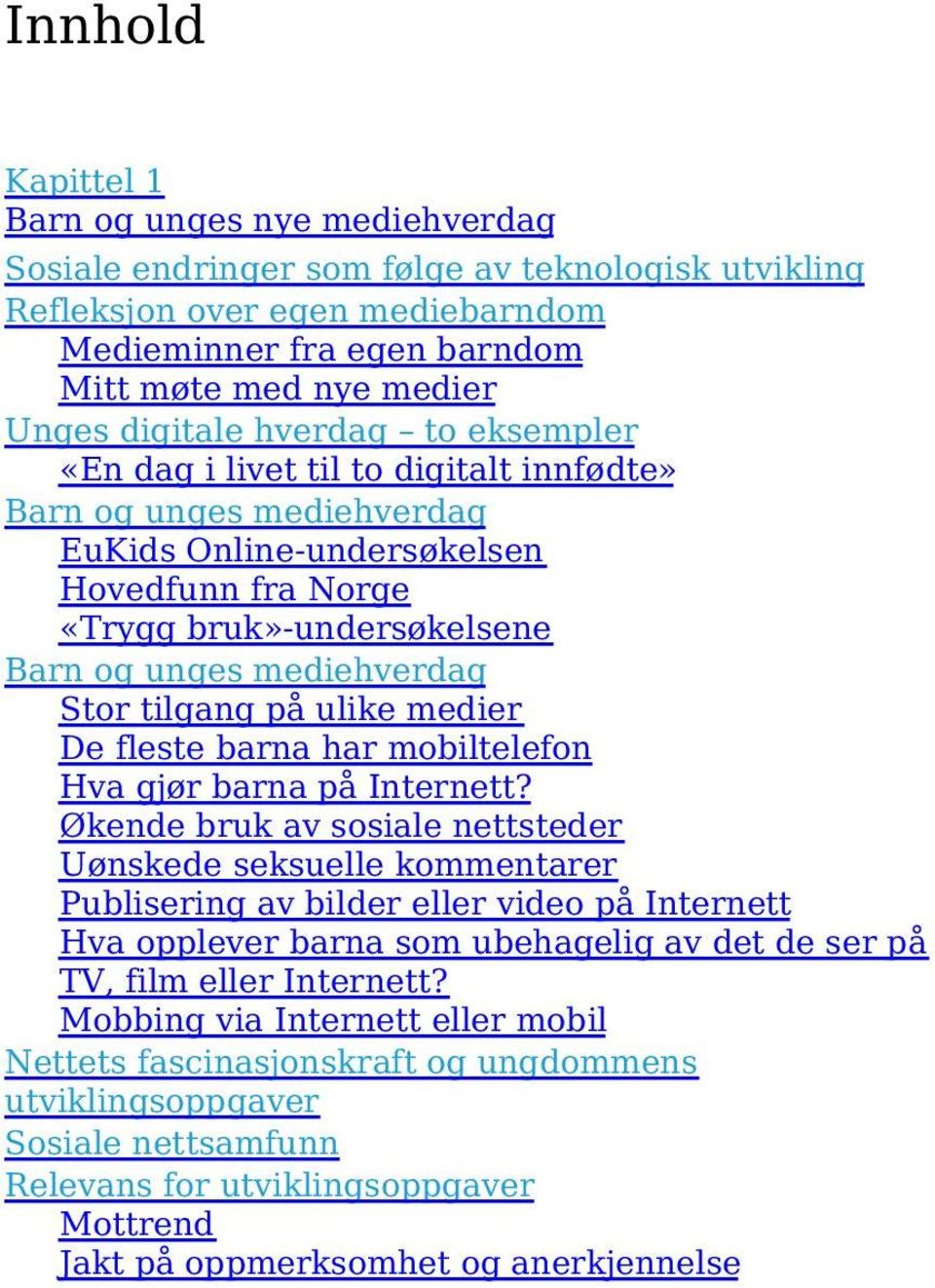 mediehverdag Stor tilgang på ulike medier De fleste barna har mobiltelefon Hva gjør barna på Internett?