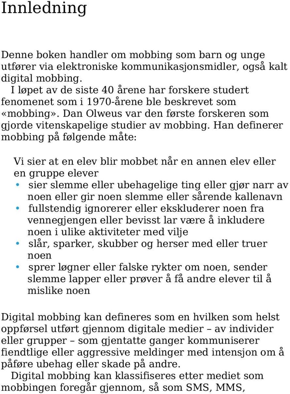 Han definerer mobbing på følgende måte: Vi sier at en elev blir mobbet når en annen elev eller en gruppe elever sier slemme eller ubehagelige ting eller gjør narr av noen eller gir noen slemme eller