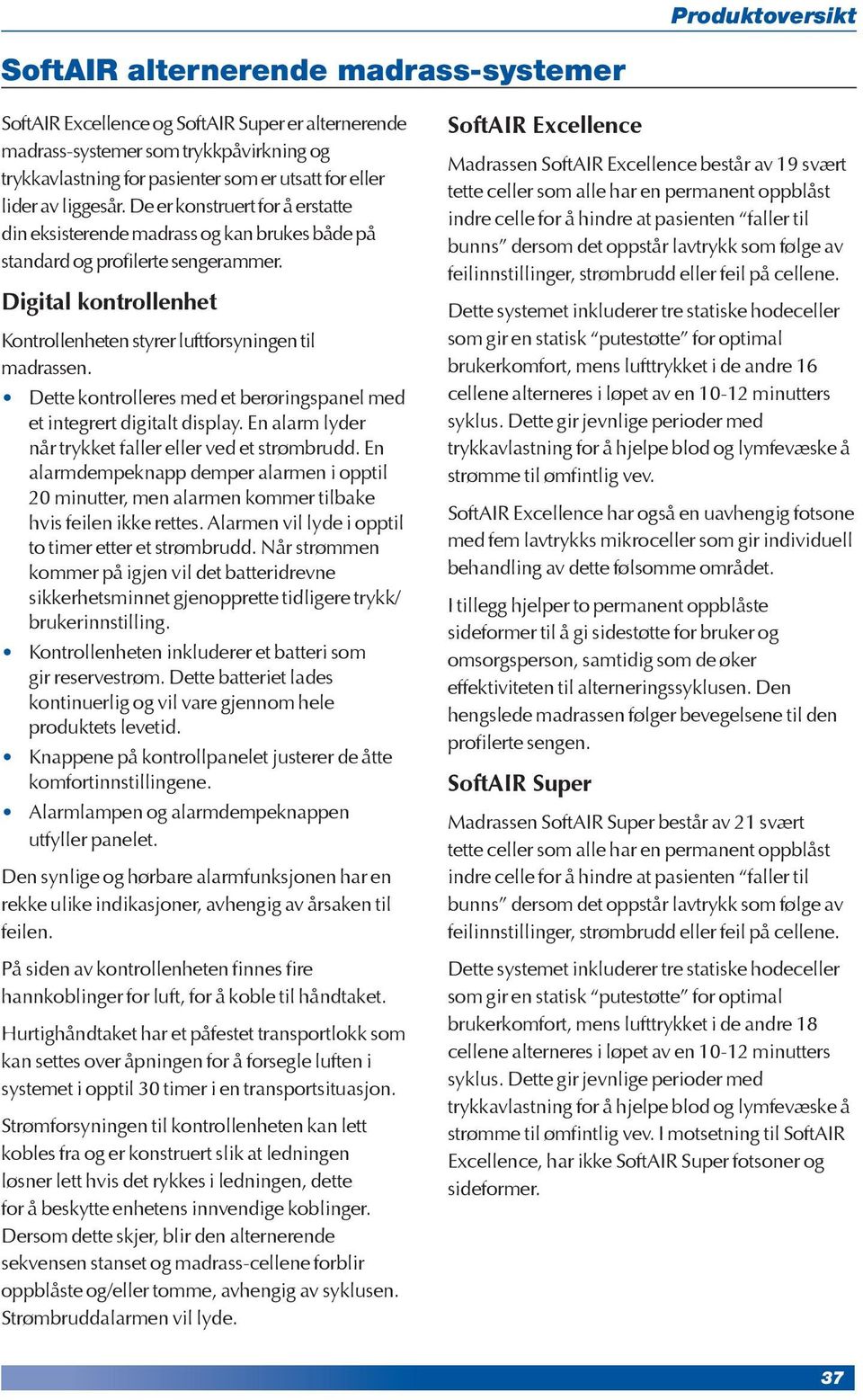 Digital kontrollenhet Kontrollenheten styrer luftforsyningen til madrassen. Dette kontrolleres med et berøringspanel med et integrert digitalt display.