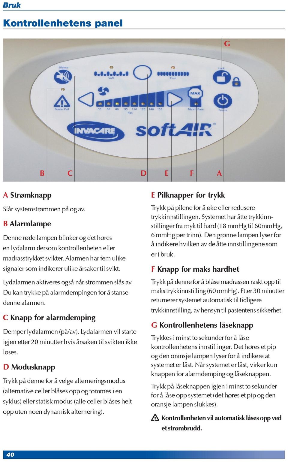 Lydalarmen aktiveres også når strømmen slås av. Du kan trykke på alarmdempingen for å stanse denne alarmen. C Knapp for alarmdemping Demper lydalarmen (på/av).