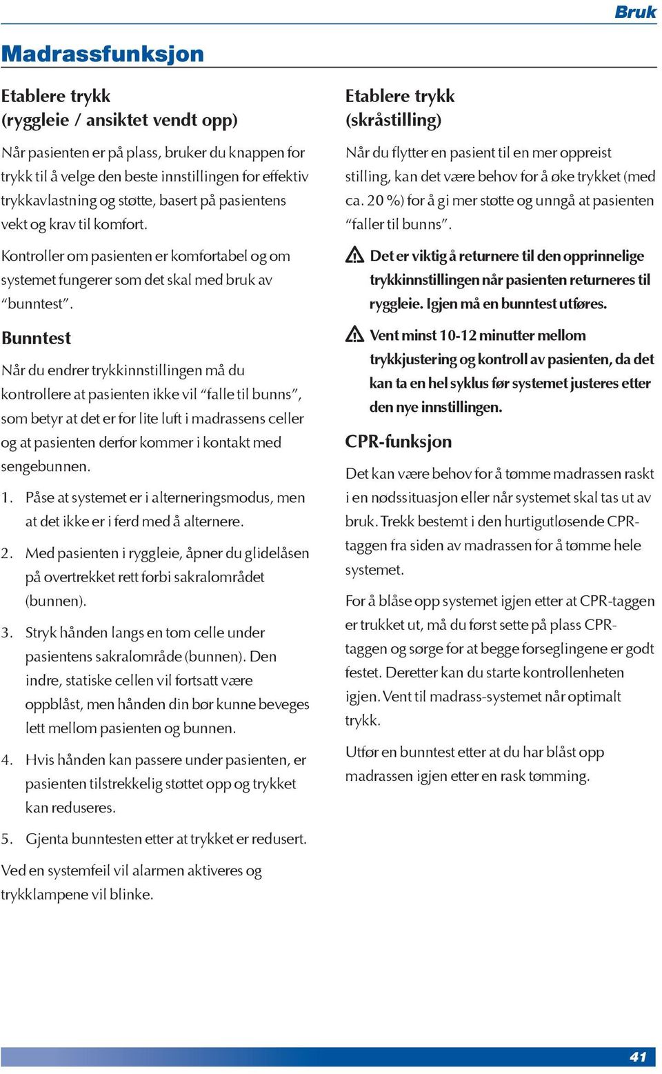 Bunntest Når du endrer trykkinnstillingen må du kontrollere at pasienten ikke vil falle til bunns, som betyr at det er for lite luft i madrassens celler og at pasienten derfor kommer i kontakt med