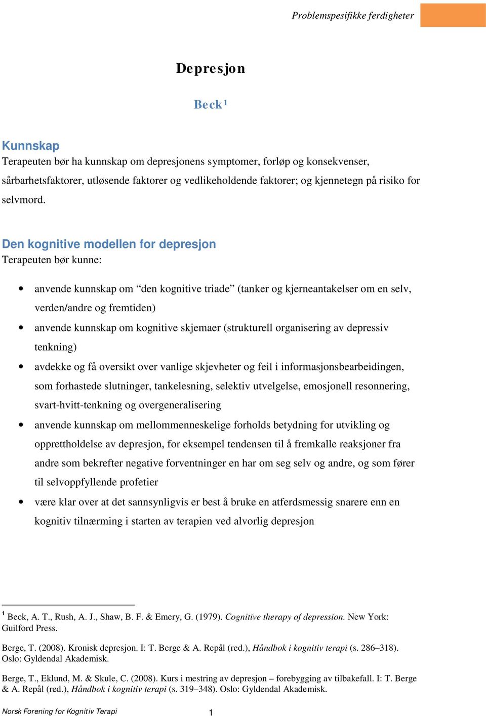 Den kognitive modellen for depresjon anvende kunnskap om den kognitive triade (tanker og kjerneantakelser om en selv, verden/andre og fremtiden) anvende kunnskap om kognitive skjemaer (strukturell