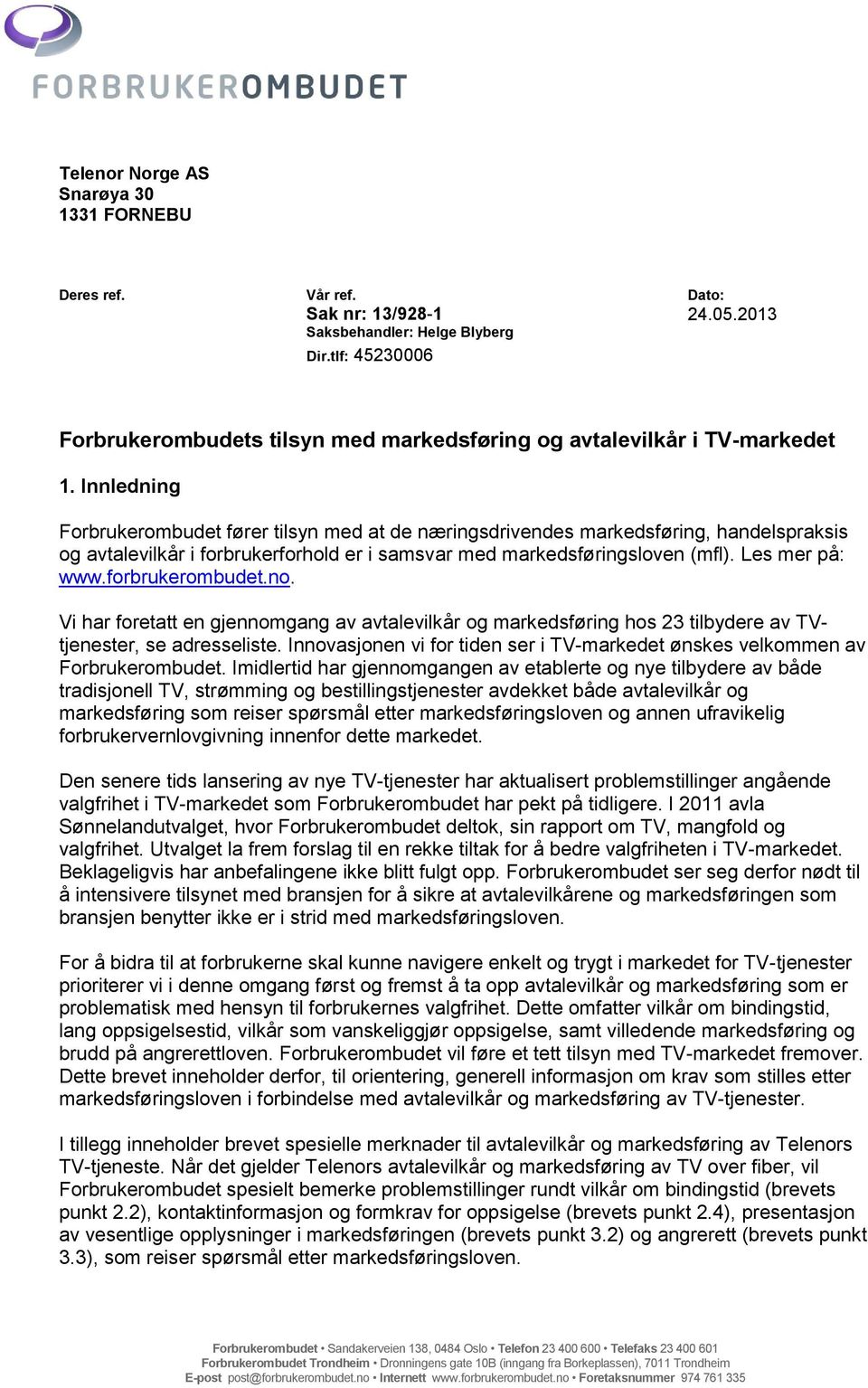 Innledning Forbrukerombudet fører tilsyn med at de næringsdrivendes markedsføring, handelspraksis og avtalevilkår i forbrukerforhold er i samsvar med markedsføringsloven (mfl). Les mer på: www.