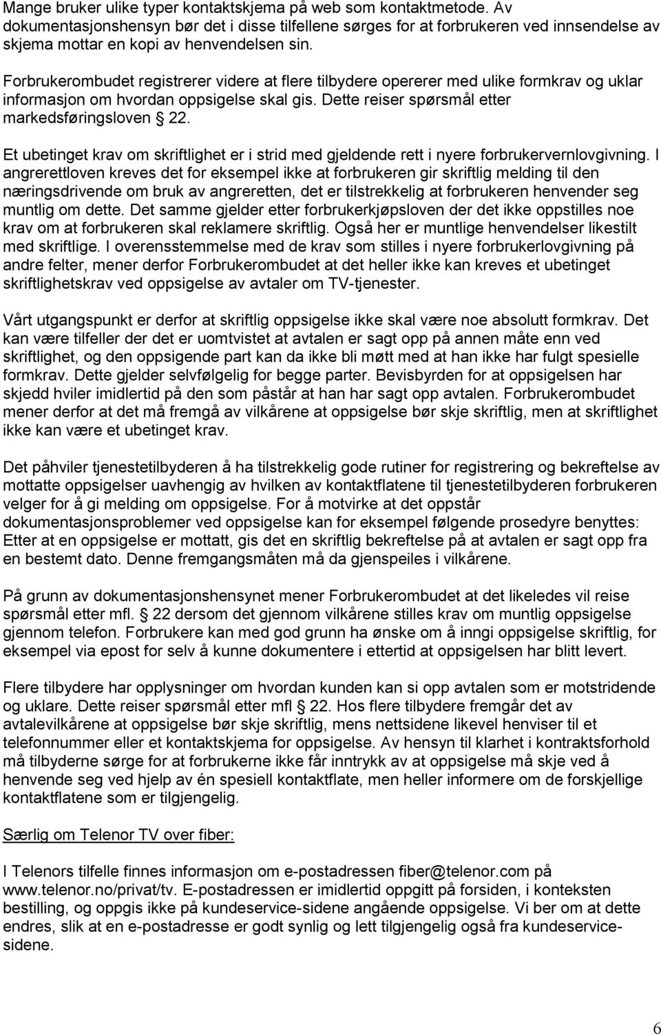 Forbrukerombudet registrerer videre at flere tilbydere opererer med ulike formkrav og uklar informasjon om hvordan oppsigelse skal gis. Dette reiser spørsmål etter markedsføringsloven 22.