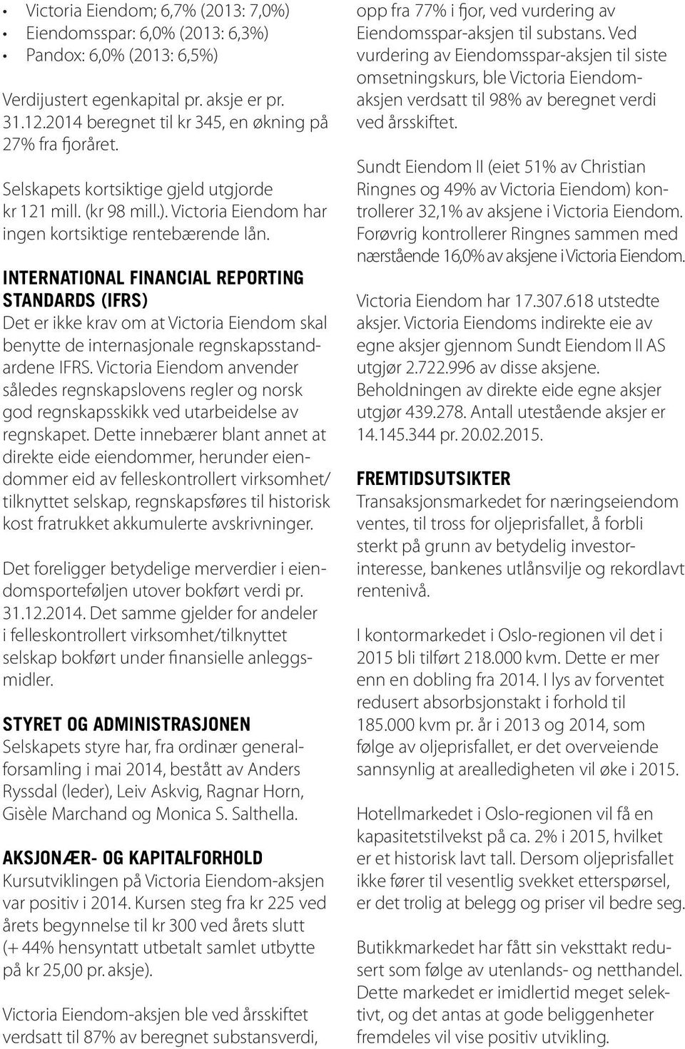 INTERNATIONAL FINANCIAL REPORTING STANDARDS (IFRS) Det er ikke krav om at Victoria Eiendom skal benytte de internasjonale regnskapsstandardene IFRS.