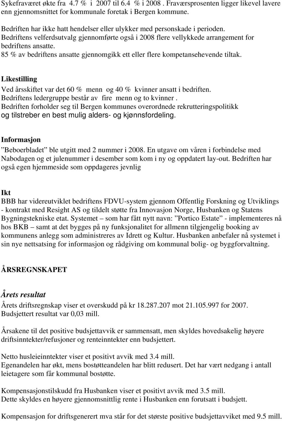 85 % av bedriftens ansatte gjennomgikk ett eller flere kompetansehevende tiltak. Likestilling Ved årsskiftet var det 60 % menn og 40 % kvinner ansatt i bedriften.