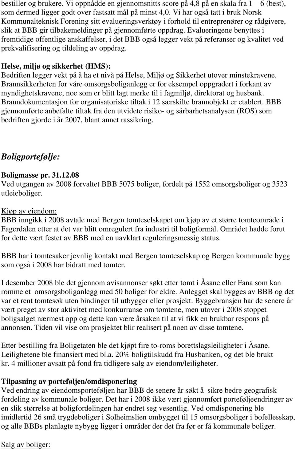 Evalueringene benyttes i fremtidige offentlige anskaffelser, i det BBB også legger vekt på referanser og kvalitet ved prekvalifisering og tildeling av oppdrag.