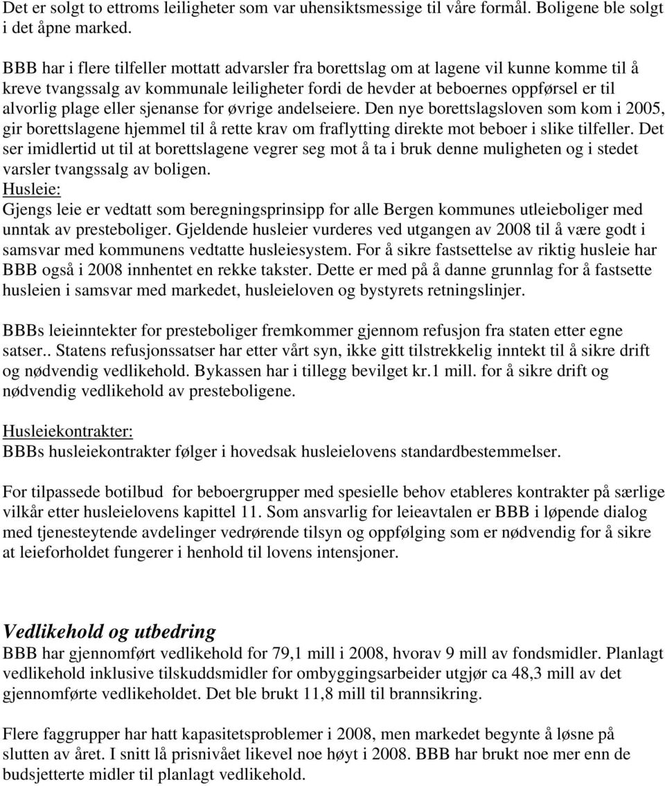 eller sjenanse for øvrige andelseiere. Den nye borettslagsloven som kom i 2005, gir borettslagene hjemmel til å rette krav om fraflytting direkte mot beboer i slike tilfeller.