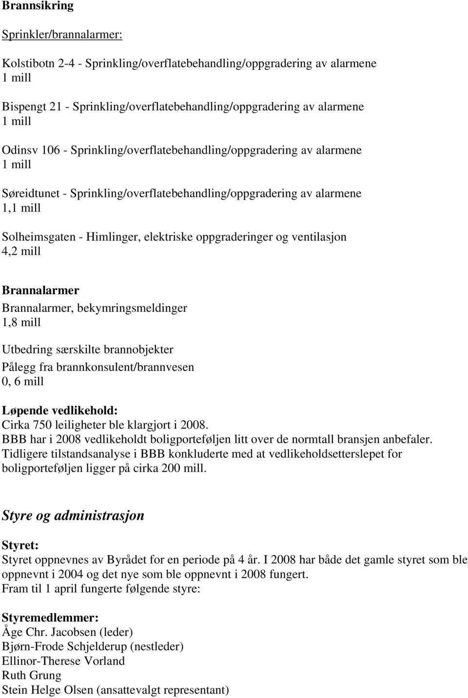 oppgraderinger og ventilasjon 4,2 mill Brannalarmer Brannalarmer, bekymringsmeldinger 1,8 mill Utbedring særskilte brannobjekter Pålegg fra brannkonsulent/brannvesen 0, 6 mill Løpende vedlikehold: