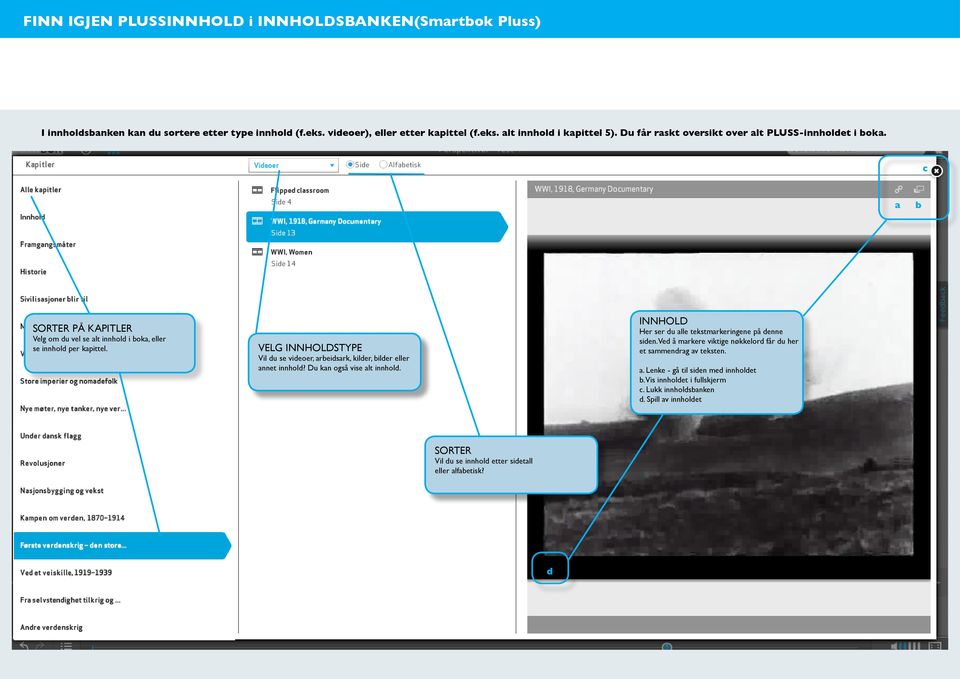 VELG INNHOLDSTYPE Vil du se videoer, arbeidsark, kilder, bilder eller annet innhold? Du kan også vise alt innhold. INNHOLD Her ser du alle tekstmarkeringene på denne siden.