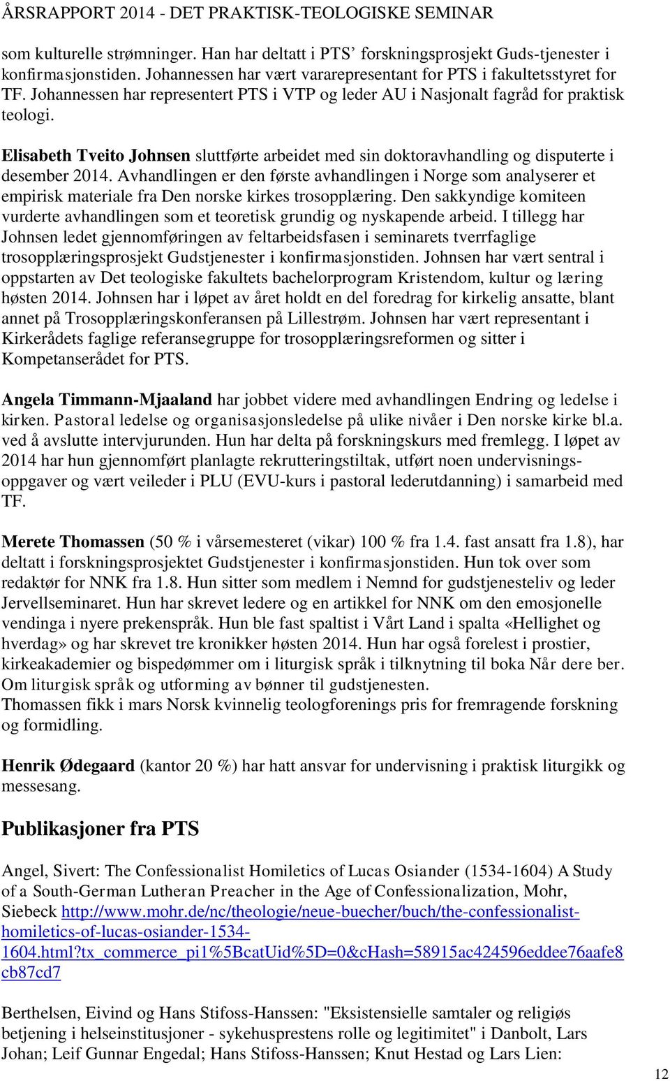 Avhandlingen er den første avhandlingen i Norge som analyserer et empirisk materiale fra Den norske kirkes trosopplæring.