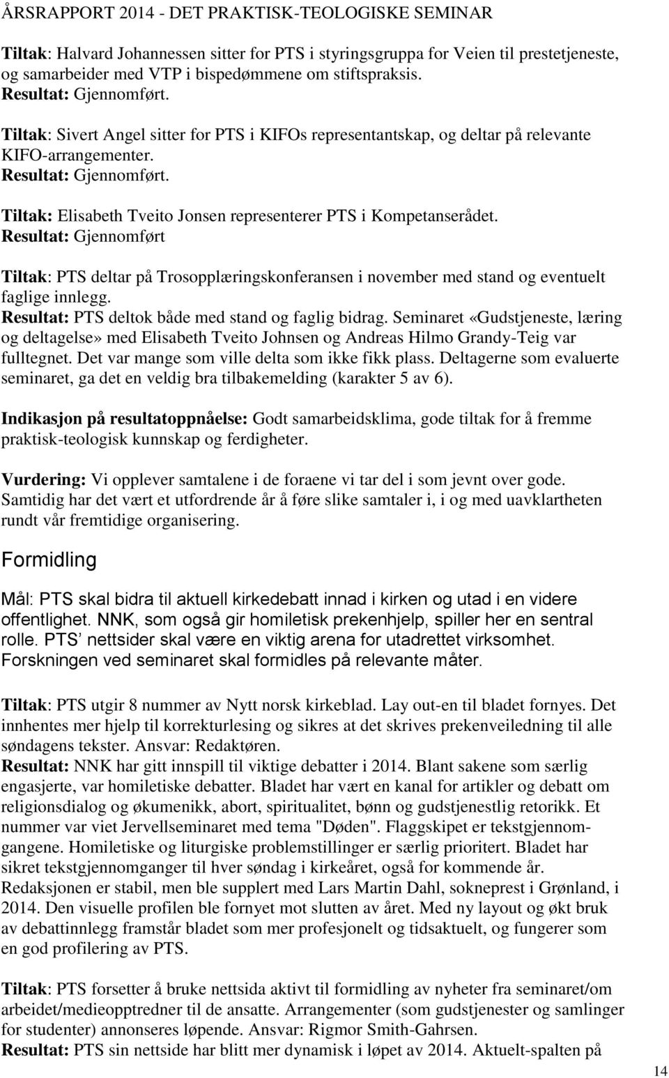 Resultat: Gjennomført Tiltak: PTS deltar på Trosopplæringskonferansen i november med stand og eventuelt faglige innlegg. Resultat: PTS deltok både med stand og faglig bidrag.