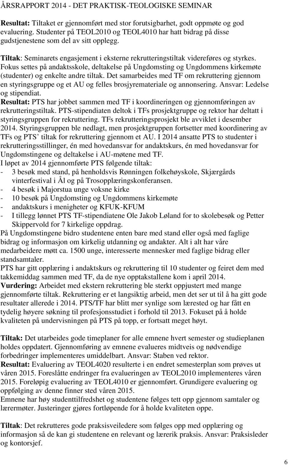 Fokus settes på andaktsskole, deltakelse på Ungdomsting og Ungdommens kirkemøte (studenter) og enkelte andre tiltak.