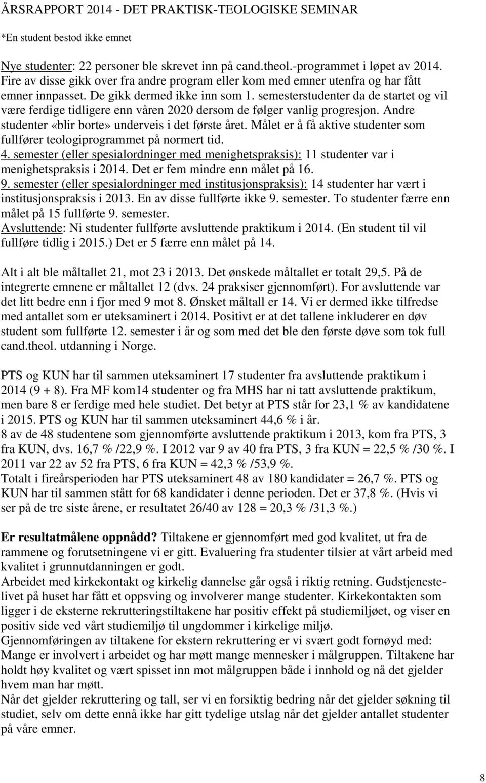 semesterstudenter da de startet og vil være ferdige tidligere enn våren 2020 dersom de følger vanlig progresjon. Andre studenter «blir borte» underveis i det første året.