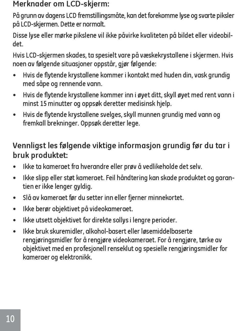 Hvis noen av følgende situasjoner oppstår, gjør følgende: Hvis de flytende krystallene kommer i kontakt med huden din, vask grundig med såpe og rennende vann.