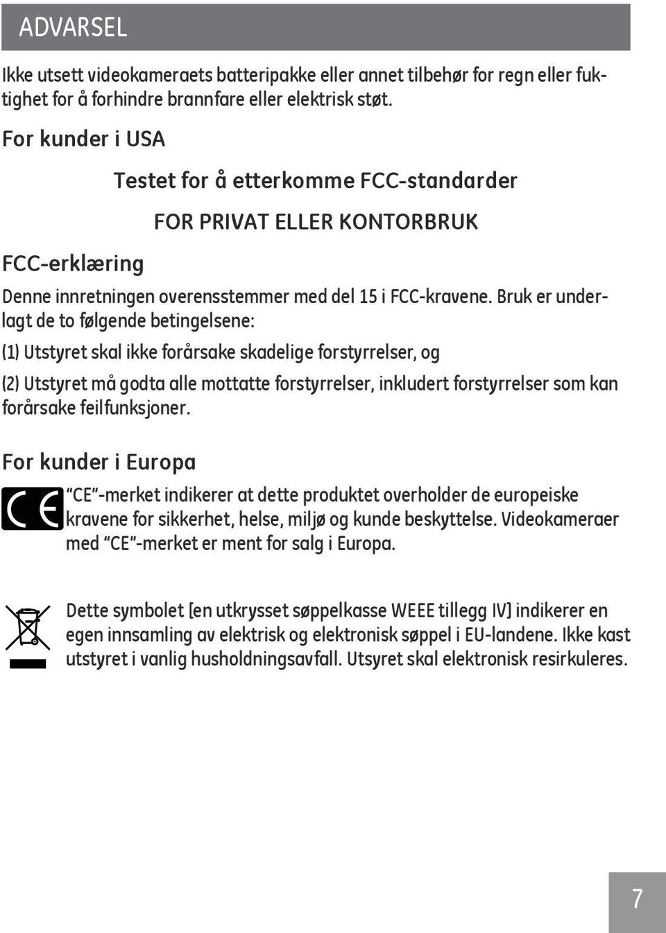 Bruk er underlagt de to følgende betingelsene: (1) Utstyret skal ikke forårsake skadelige forstyrrelser, og (2) Utstyret må godta alle mottatte forstyrrelser, inkludert forstyrrelser som kan