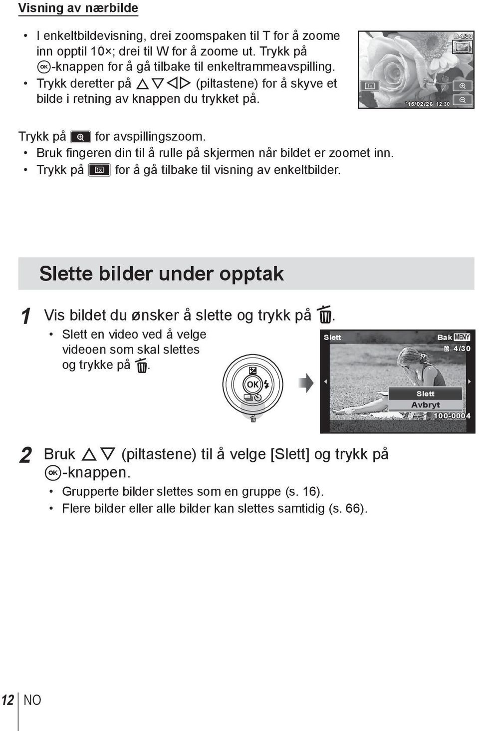 Bruk fingeren din til å rulle på skjermen når bildet er zoomet inn. Trykk på Z for å gå tilbake til visning av enkeltbilder. Slette bilder under opptak 1 Vis bildet du ønsker å slette og trykk på.