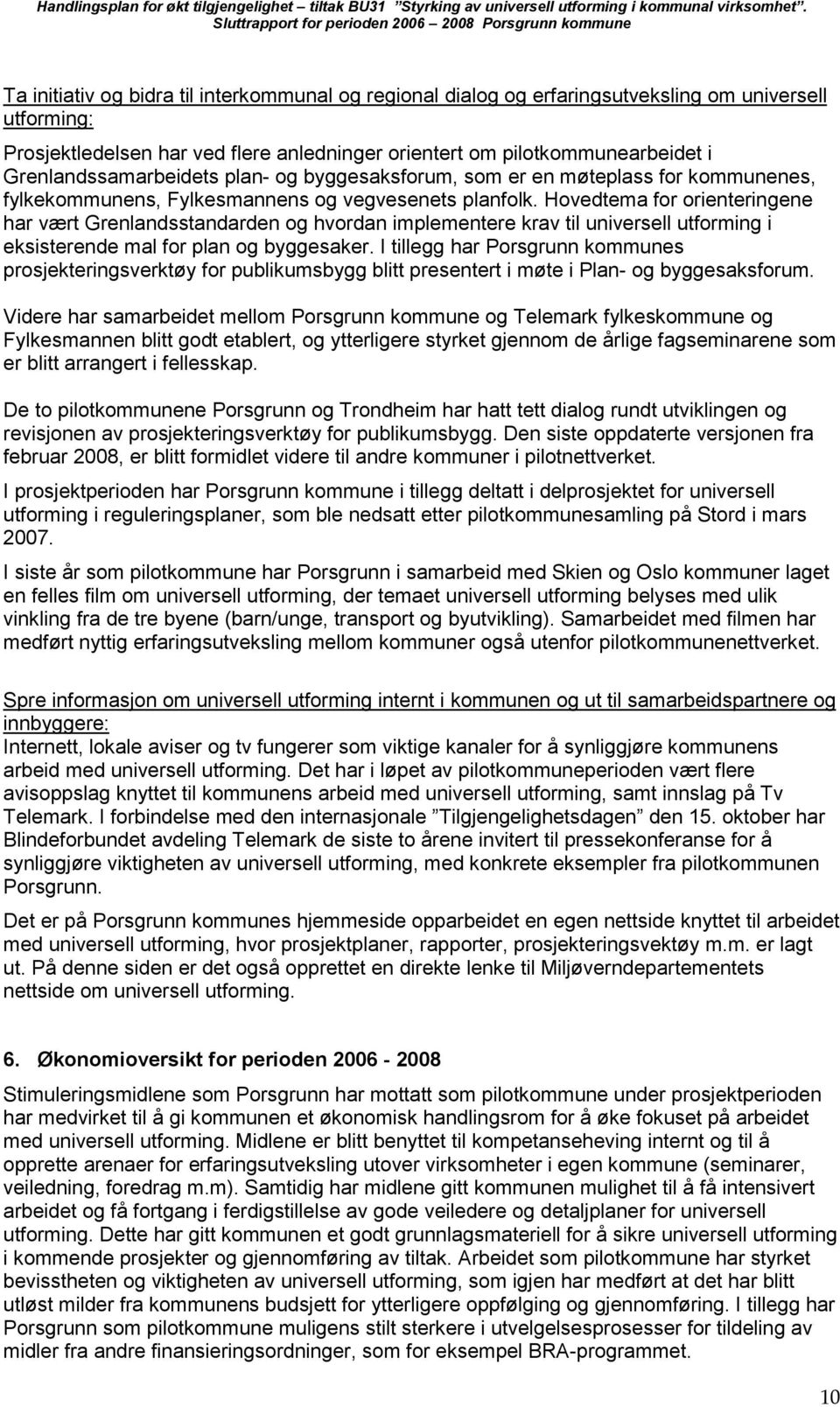 Hovedtema for orienteringene har vært Grenlandsstandarden og hvordan implementere krav til universell utforming i eksisterende mal for plan og byggesaker.