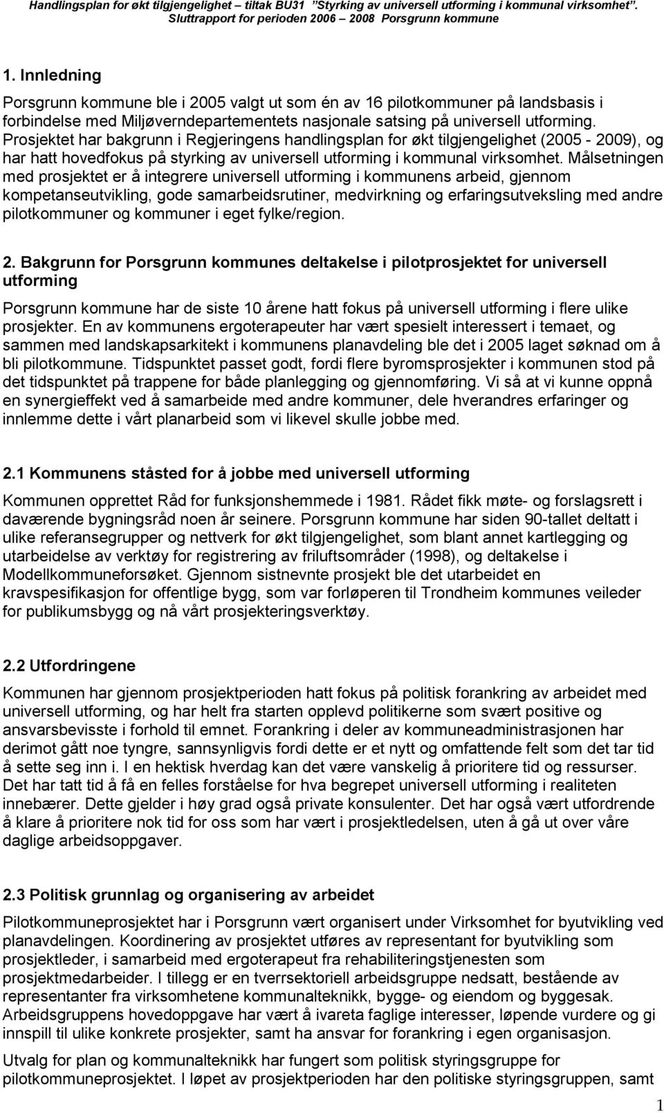 Målsetningen med prosjektet er å integrere universell utforming i kommunens arbeid, gjennom kompetanseutvikling, gode samarbeidsrutiner, medvirkning og erfaringsutveksling med andre pilotkommuner og