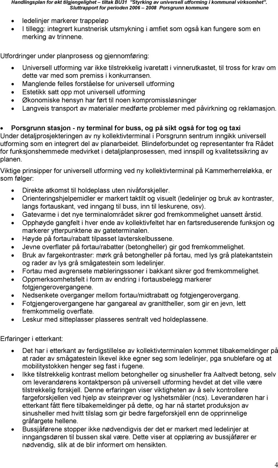 Manglende felles forståelse for universell utforming Estetikk satt opp mot universell utforming Økonomiske hensyn har ført til noen kompromissløsninger Langveis transport av materialer medførte