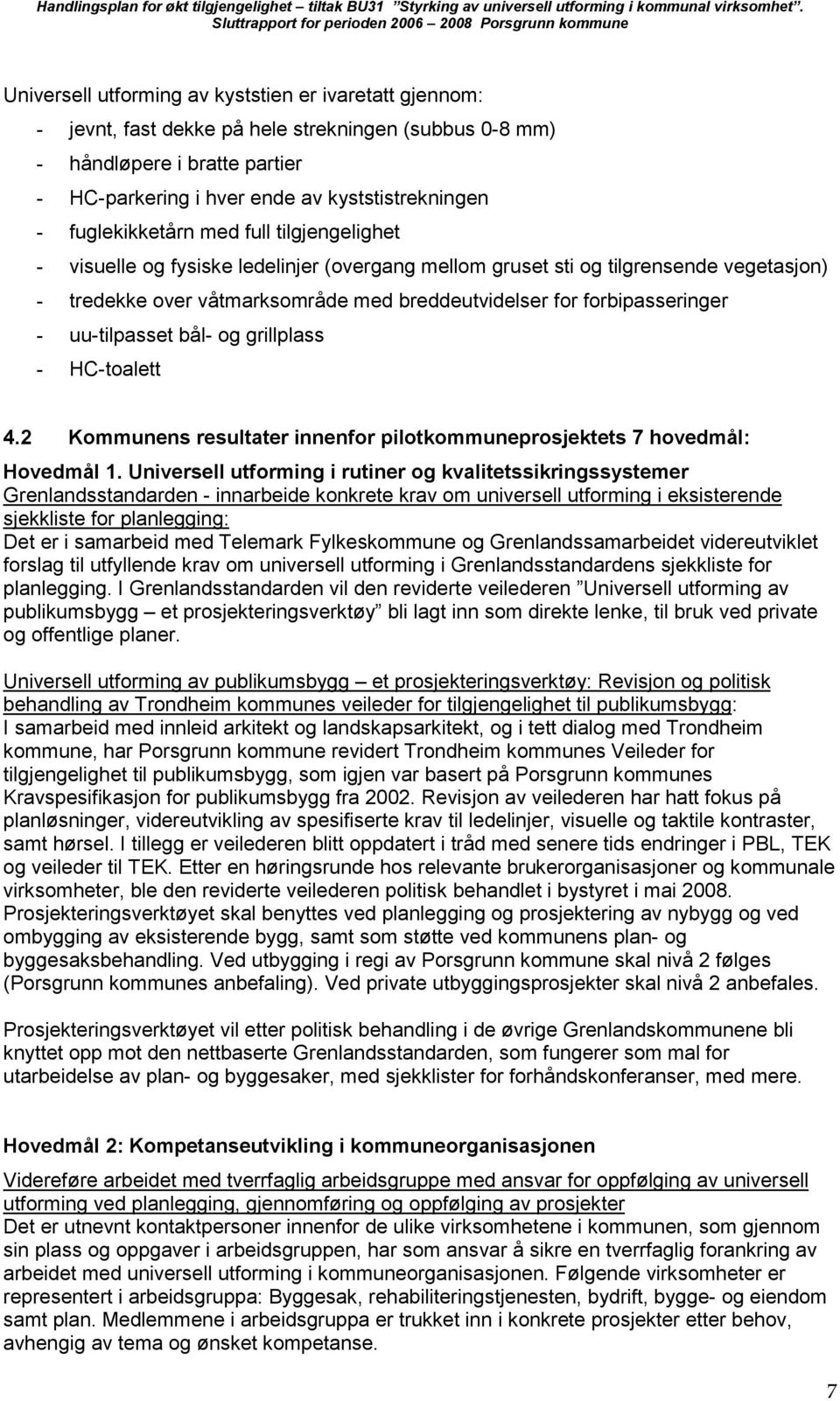 forbipasseringer - uu-tilpasset bål- og grillplass - HC-toalett 4.2 Kommunens resultater innenfor pilotkommuneprosjektets 7 hovedmål: Hovedmål 1.