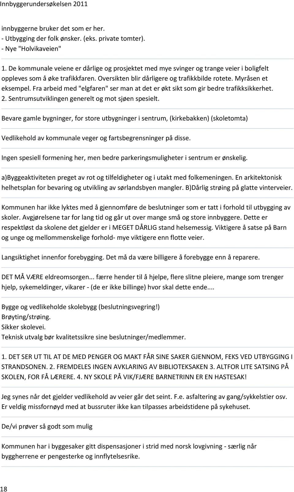 Fra arbeid med "elgfaren" ser man at det er økt sikt som gir bedre trafikksikkerhet. 2. Sentrumsutviklingen generelt og mot sjøen spesielt.