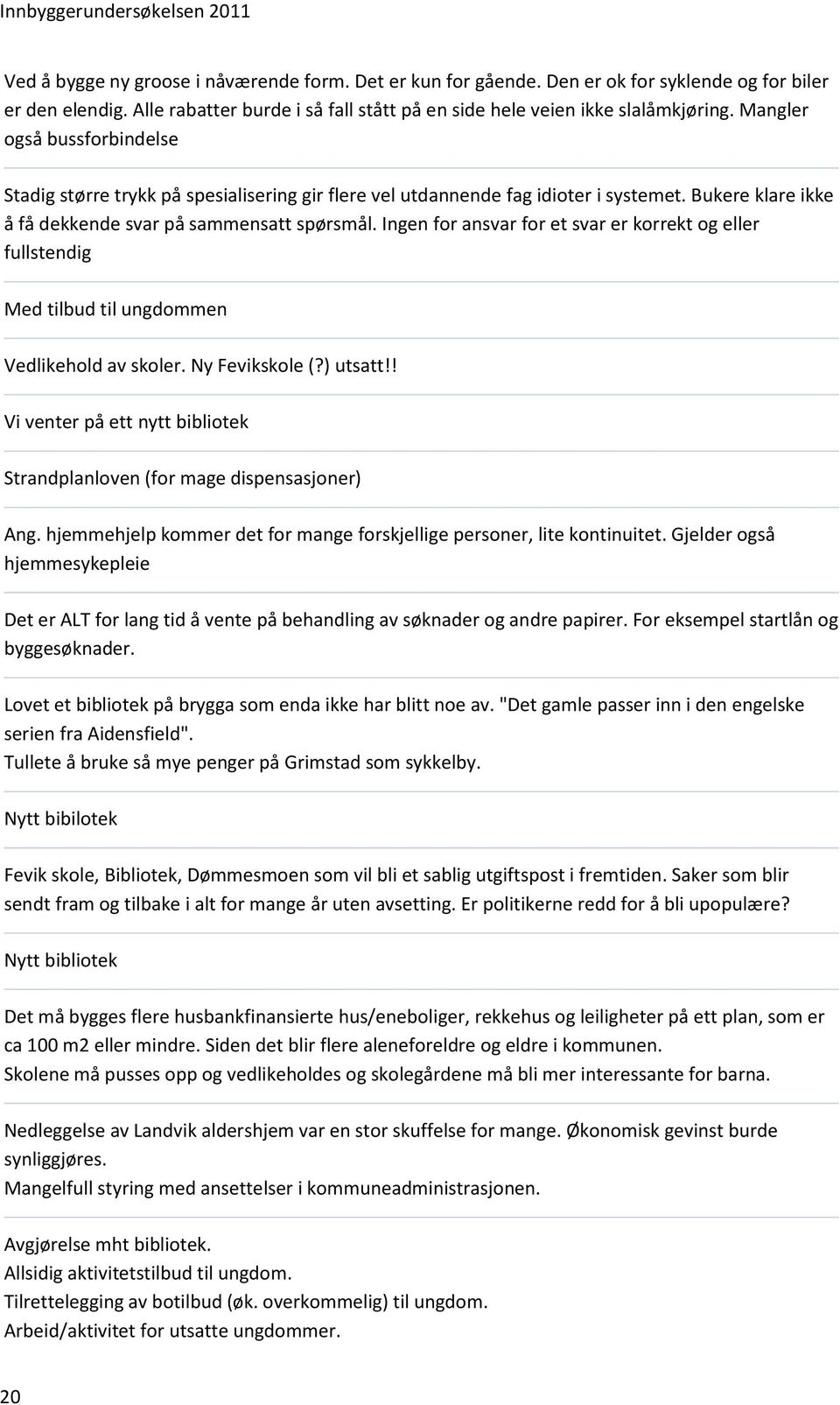 Ingen for ansvar for et svar er korrekt og eller fullstendig Med tilbud til ungdommen Vedlikehold av skoler. Ny Fevikskole (?) utsatt!