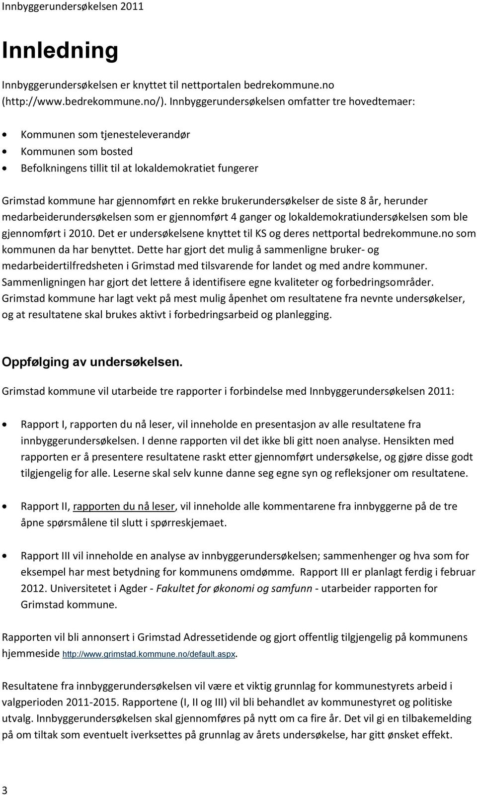 brukerundersøkelser de siste 8 år, herunder medarbeiderundersøkelsen som er gjennomført 4 ganger og lokaldemokratiundersøkelsen som ble gjennomført i 2010.