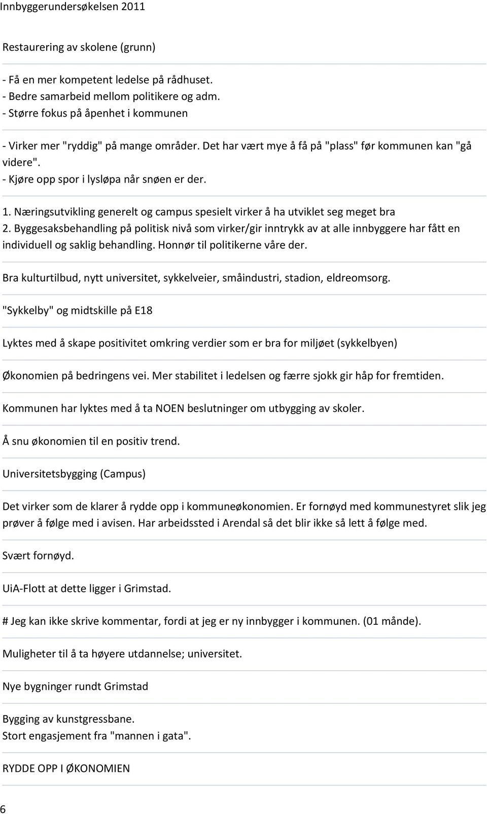 Byggesaksbehandling på politisk nivå som virker/gir inntrykk av at alle innbyggere har fått en individuell og saklig behandling. Honnør til politikerne våre der.