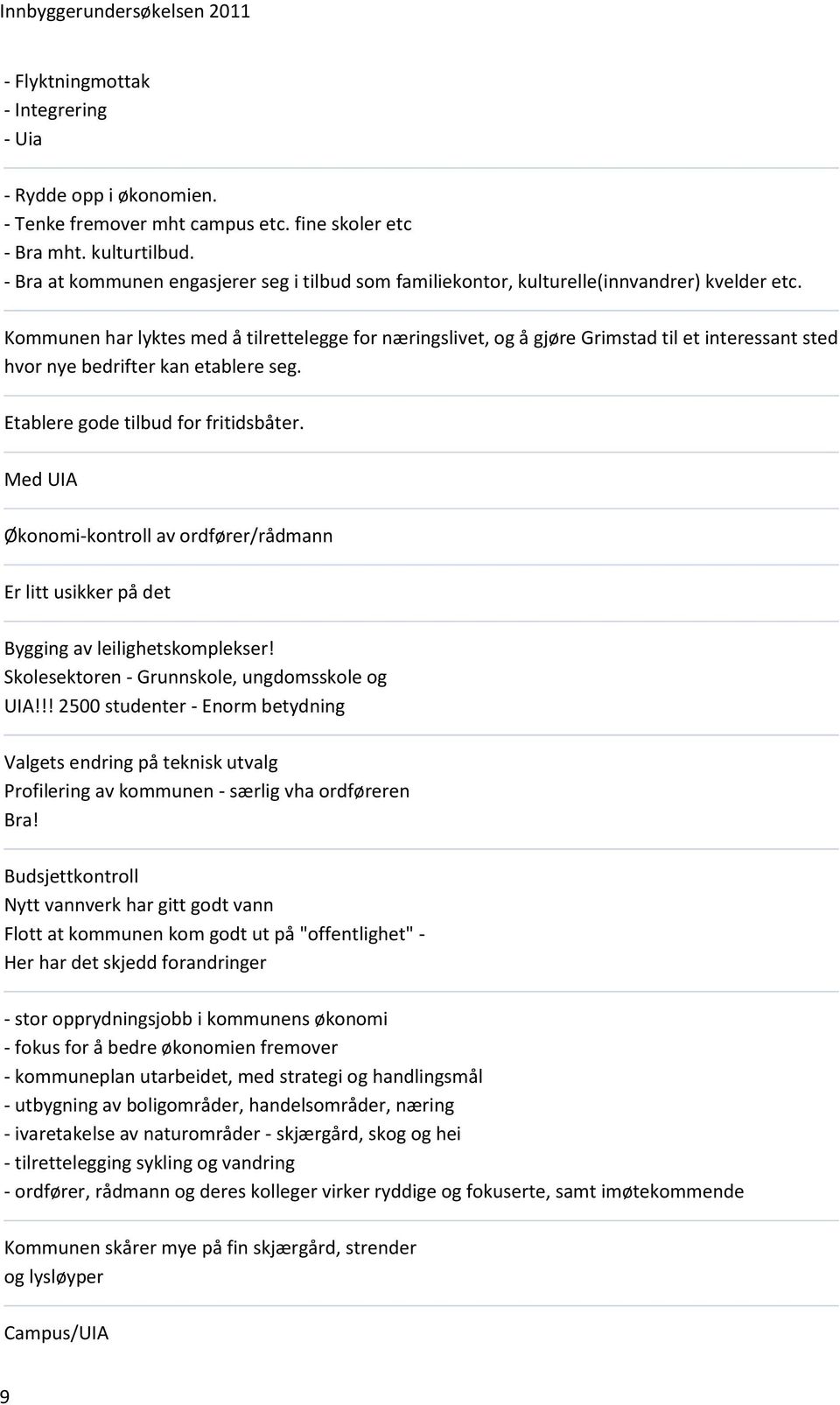 Kommunen har lyktes med å tilrettelegge for næringslivet, og å gjøre Grimstad til et interessant sted hvor nye bedrifter kan etablere seg. Etablere gode tilbud for fritidsbåter.