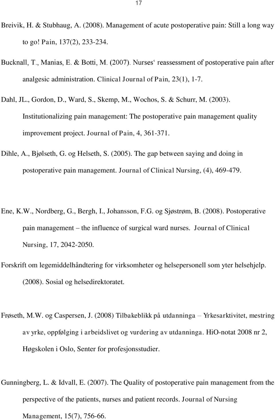 Institutionalizing pain management: The postoperative pain management quality improvement project. Journal of Pain, 4, 361-371. Dihle, A., Bjølseth, G. og Helseth, S. (2005).