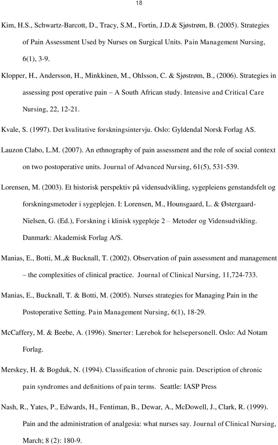 Det kvalitative forskningsintervju. Oslo: Gyldendal Norsk Forlag AS. Lauzon Clabo, L.M. (2007). An ethnography of pain assessment and the role of social context on two postoperative units.