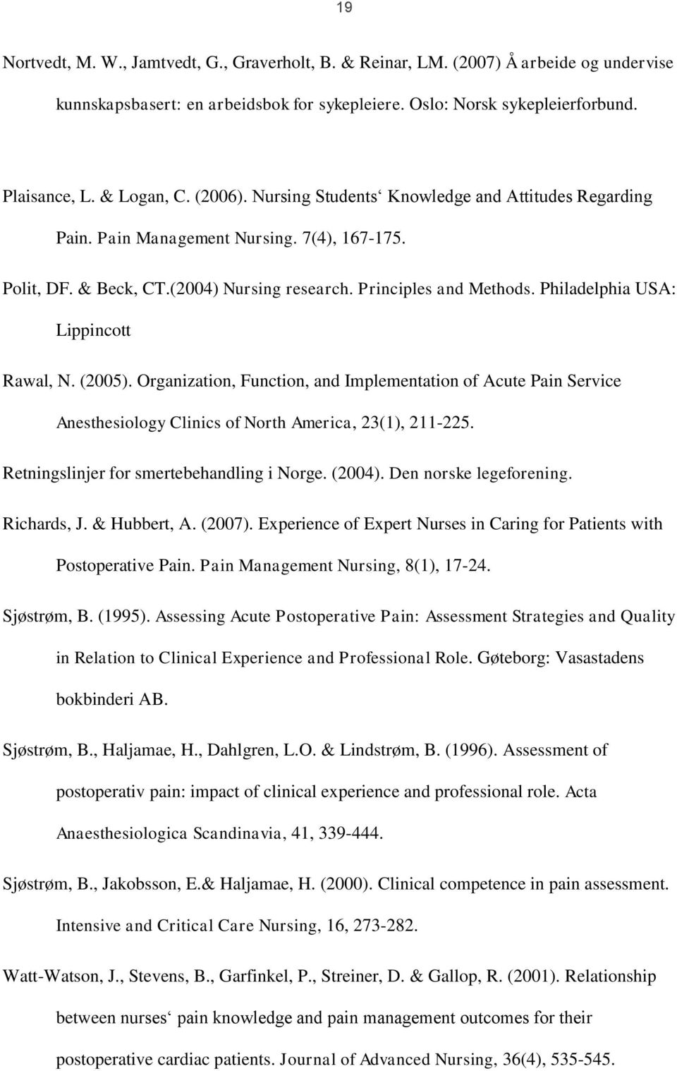 Philadelphia USA: Lippincott Rawal, N. (2005). Organization, Function, and Implementation of Acute Pain Service Anesthesiology Clinics of North America, 23(1), 211-225.