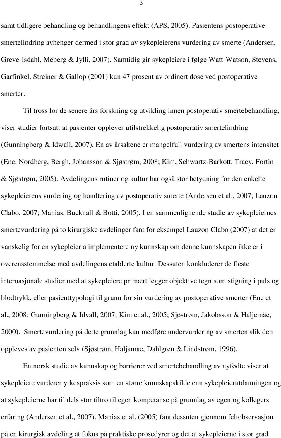 Samtidig gir sykepleiere i følge Watt-Watson, Stevens, Garfinkel, Streiner & Gallop (2001) kun 47 prosent av ordinert dose ved postoperative smerter.