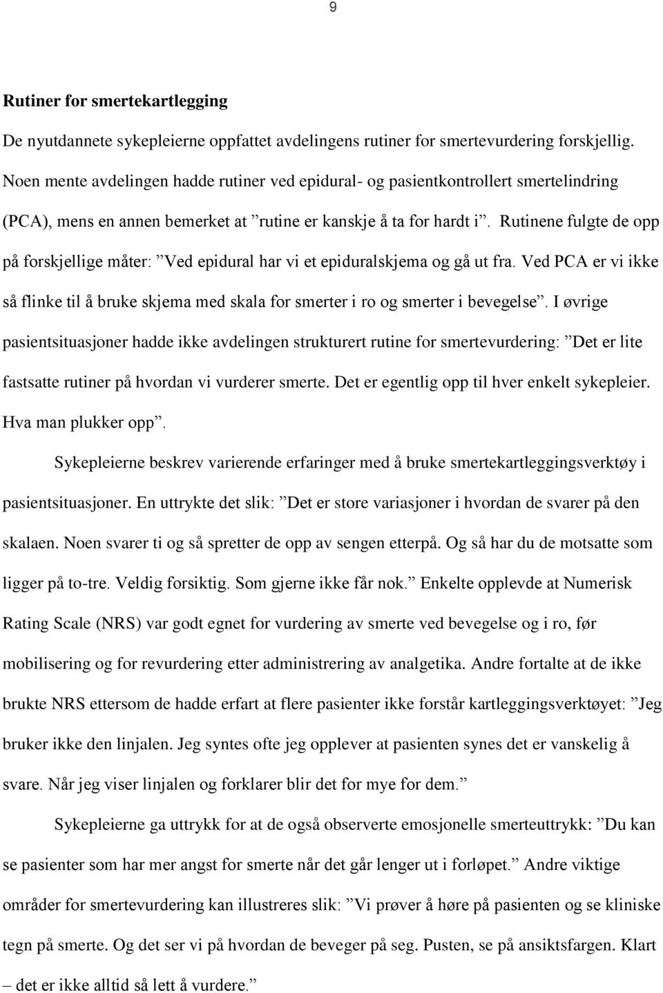 Rutinene fulgte de opp på forskjellige måter: Ved epidural har vi et epiduralskjema og gå ut fra. Ved PCA er vi ikke så flinke til å bruke skjema med skala for smerter i ro og smerter i bevegelse.