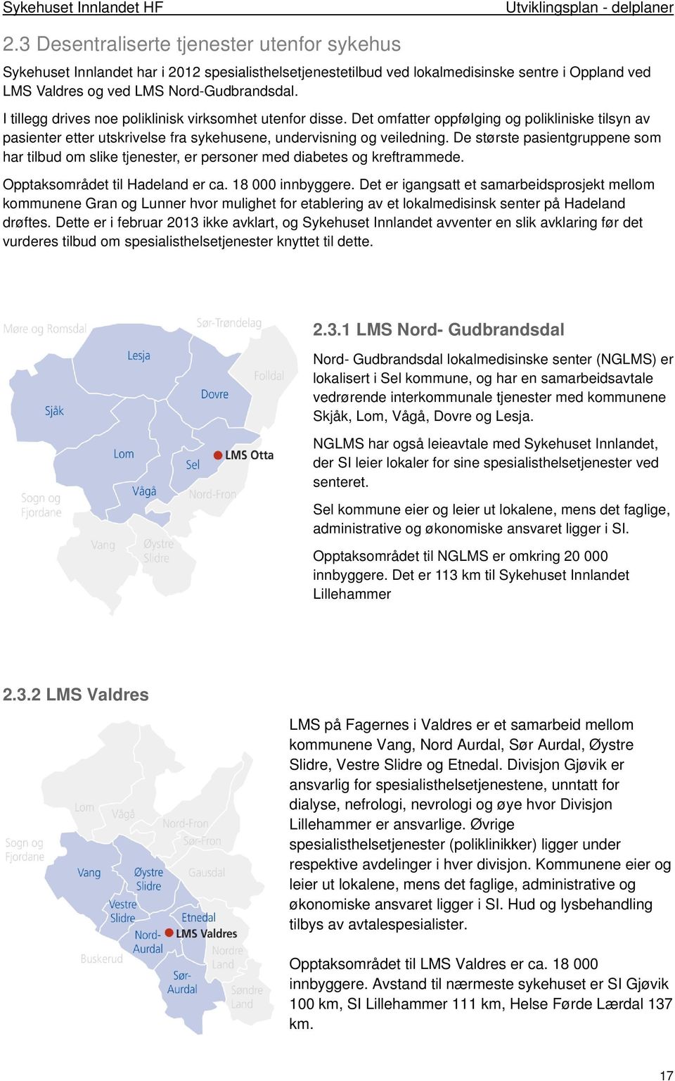 I tillegg drives noe poliklinisk virksomhet utenfor disse. Det omfatter oppfølging og polikliniske tilsyn av pasienter etter utskrivelse fra sykehusene, undervisning og veiledning.