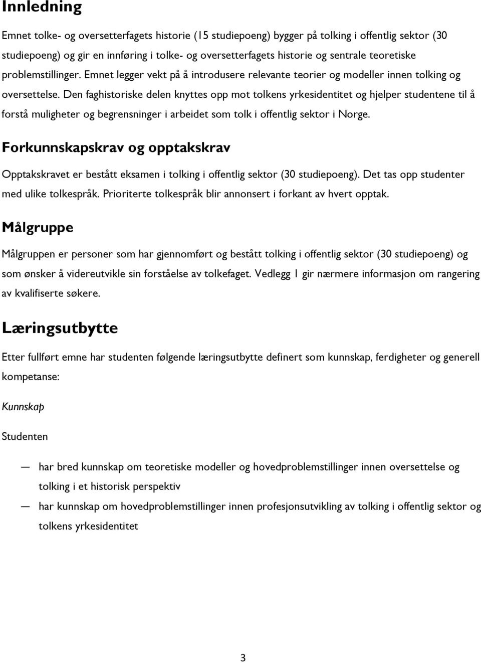 Den faghistoriske delen knyttes opp mot tolkens yrkesidentitet og hjelper studentene til å forstå muligheter og begrensninger i arbeidet som tolk i offentlig sektor i Norge.